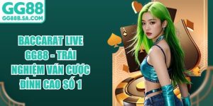 Baccarat Live GG88 - Trải Nghiệm Ván Cược Đỉnh Cao Số 1