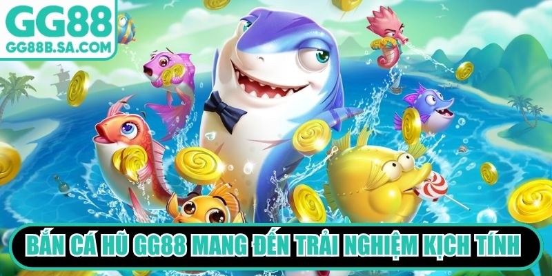 Bắn cá hũ GG88 mang đến trải nghiệm giải trí kịch tính hàng đầu
