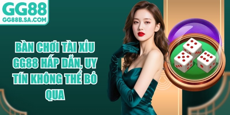 Bàn chơi Tài Xỉu GG88 Hấp Dẫn, Uy Tín Không Thể Bỏ Qua