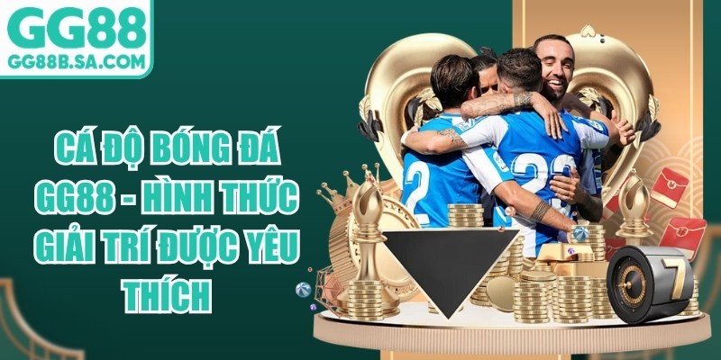 Cá Độ Bóng Đá GG88 - Hình Thức Giải Trí Được Yêu Thích