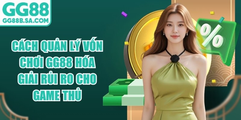 Cách Quản Lý Vốn Chơi GG88 Hóa Giải Rủi Ro Cho Game Thủ