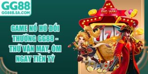 Game Nổ Hũ Đổi Thưởng GG88 - Thử Vận May, Ôm Ngay Tiền Tỷ