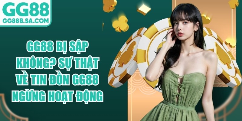 GG88 Bị Sập Không? Sự Thật Về Tin Đồn GG88 Ngừng Hoạt Động