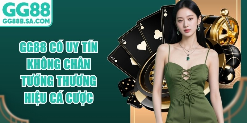 GG88 Có Uy Tín Không Chân Tướng Thương Hiệu Cá Cược