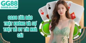 GG88 Lừa Đảo Thật Không Và Sự Thật Về Uy Tín Nhà Cái