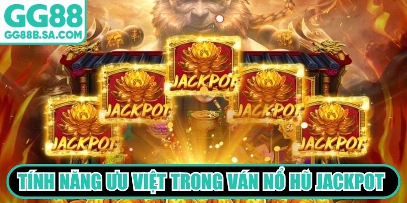 Tính năng ưu việt trong ván nổ hũ Jackpot hấp dẫn người chơi