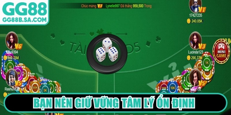 Bạn nên giữ vững tâm lý ổn định suốt quá trình chơi Tài Xỉu MD5