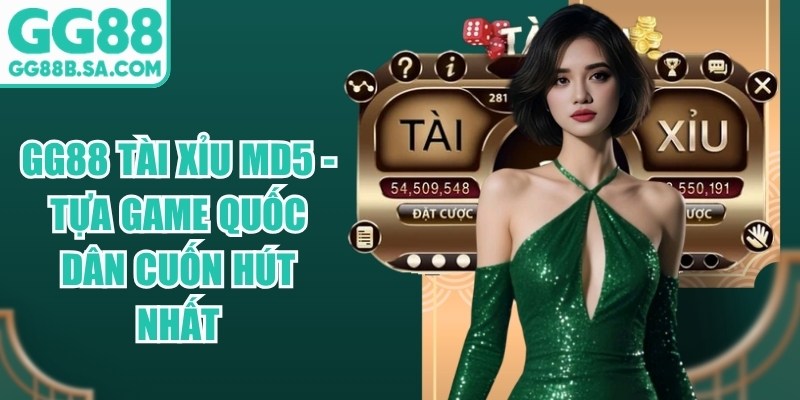 GG88 Tài Xỉu MD5 - Tựa Game Quốc Dân Cuốn Hút Nhất