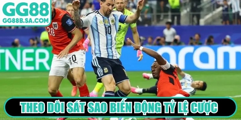 Theo dõi sát sao biến động tỷ lệ cược để bắt trọn xu hướng