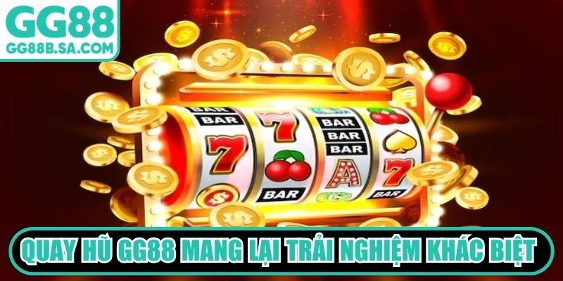 Quay hũ GG88 mang lại trải nghiệm khác biệt, hấp dẫn khó cưỡng