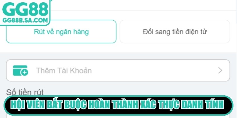 Hội viên bắt buộc hoàn thành xác thực danh tính trước khi rút