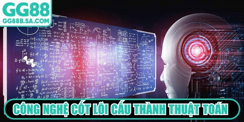 Các công nghệ cốt lõi cấu thành thuật toán tại nhà cái GG88