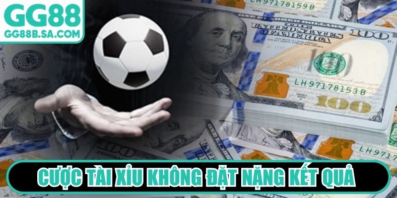 Cược Tài Xỉu trong bóng đá không đặt nặng kết quả thắng thua