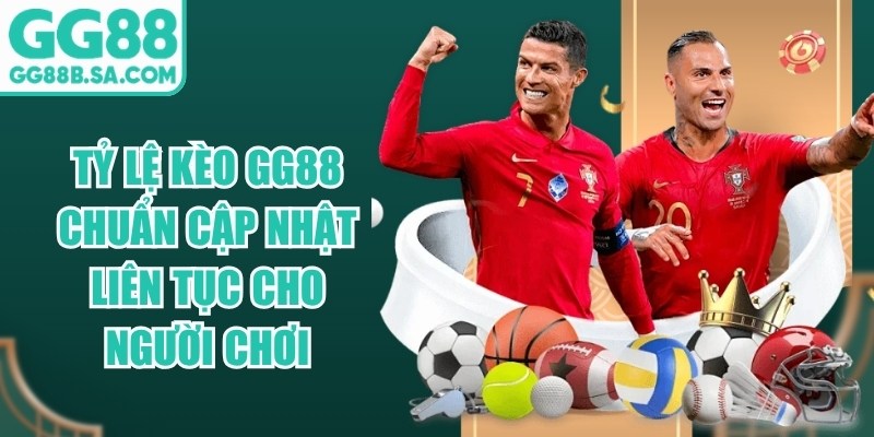 Tỷ Lệ Kèo GG88 Chuẩn Cập Nhật Liên Tục Cho Người Chơi